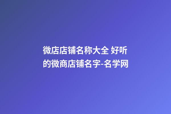微店店铺名称大全 好听的微商店铺名字-名学网